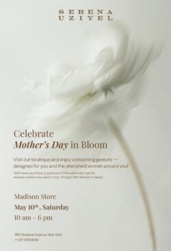 Serena Uziyel. Celebrate Mother's Day in Blooom. Visit our boutique and enjoy a blooming gesture, designed for you and the cherished women around you!  Madison store, May 10, Saturday, 10am-6pm