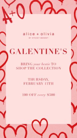 Galentine's Day at Alice + Olivia. Bring your bestie to shop the collection. Thursday, February 13. $100 off every $500.