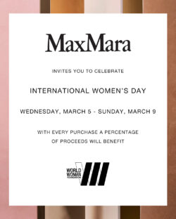 Max Mara invites you to celebrate International Women's Day, Wednesday, March 5 to Sunday, March 9. With every purchase, a percentage of proceeds will benefit World Woman Foundation.